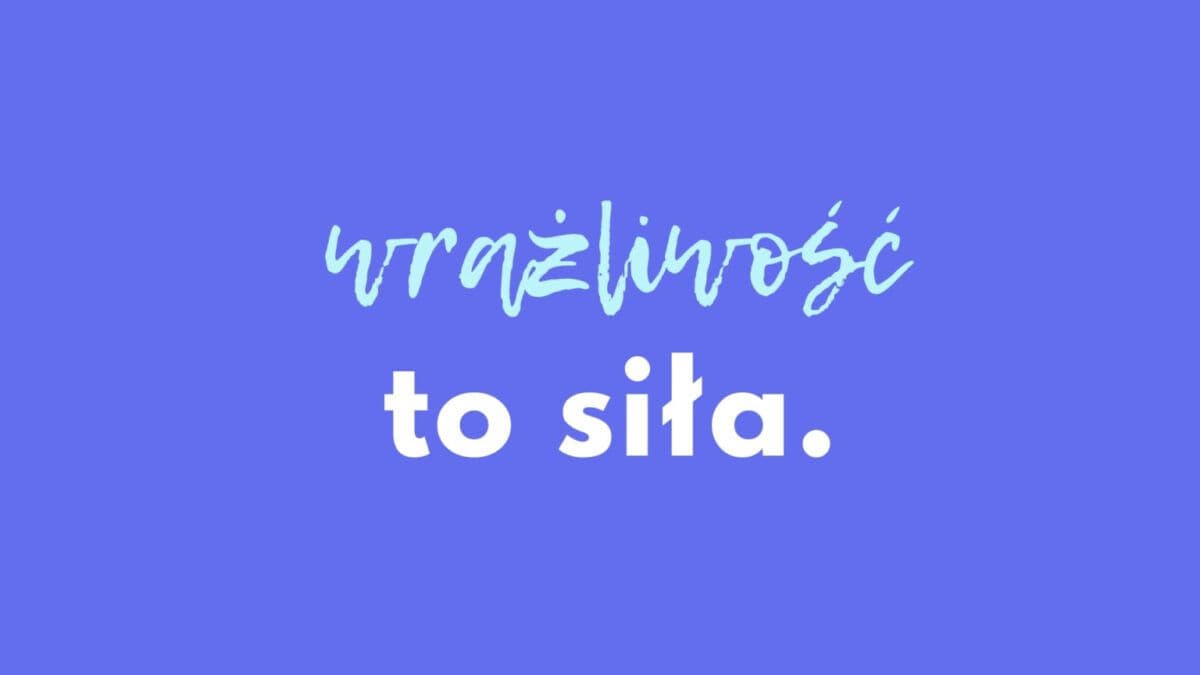 Wrażliwość – jak znaleźć w niej swoją siłę?