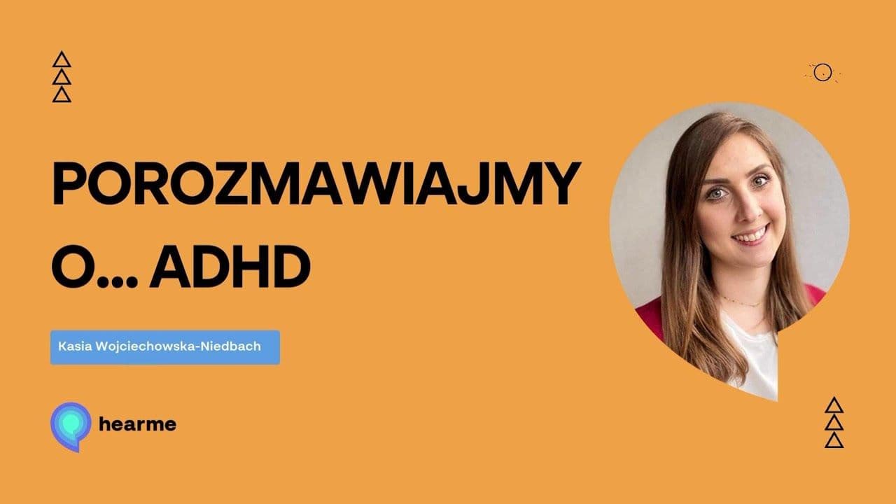 Porozmawiajmy o ADHD. ADHD’owe life haki - dostosuj życie do siebie, a nie siebie do życia